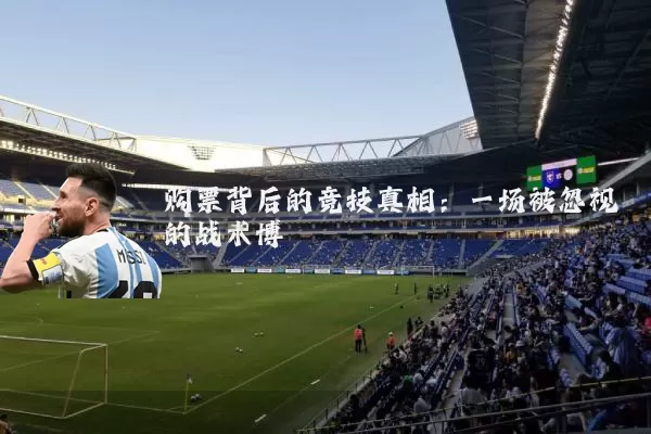 购票背后的竞技真相:一场被忽视的战术博弈