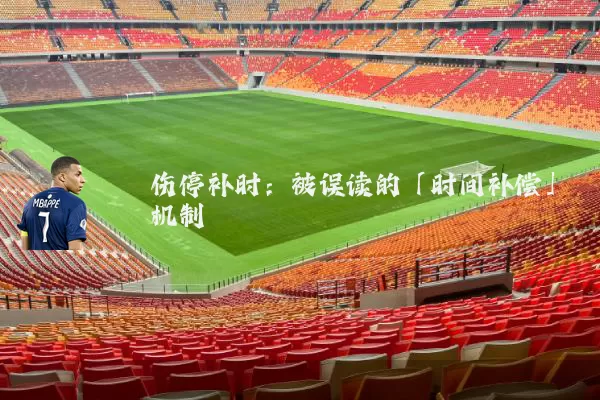 伤停补时：被误读的「时间补偿」机制