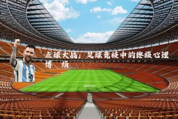 点球大战：足球竞技中的终极心理博弈场